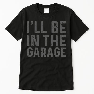I'll Be in The Garage Mechanic Dad Joke Handyman Grandpa Fun Tall T-Shirt