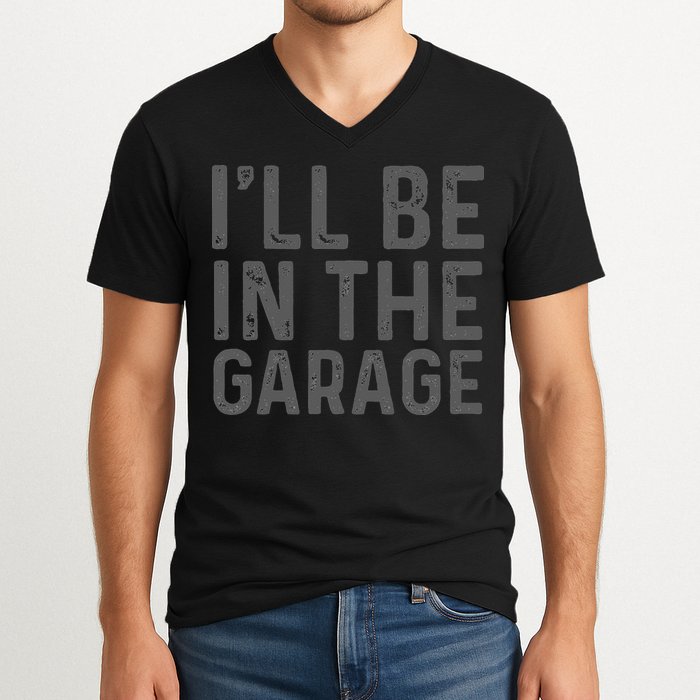 I'll Be in The Garage Mechanic Dad Joke Handyman Grandpa Fun V-Neck T-Shirt