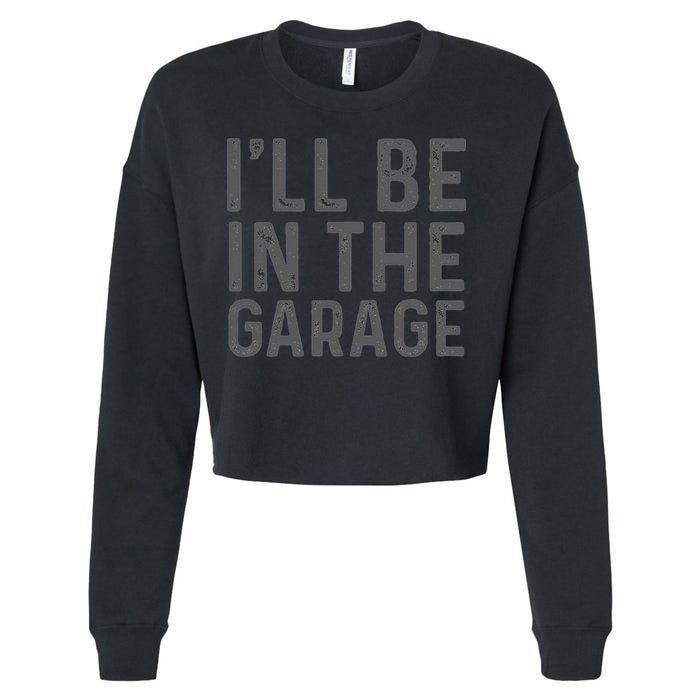 I'll Be in The Garage Mechanic Dad Joke Handyman Grandpa Fun Cropped Pullover Crew
