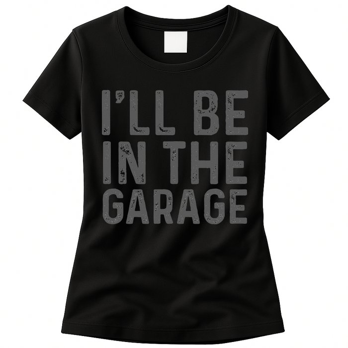 I'll Be in The Garage Mechanic Dad Joke Handyman Grandpa Fun Womens T-Shirt