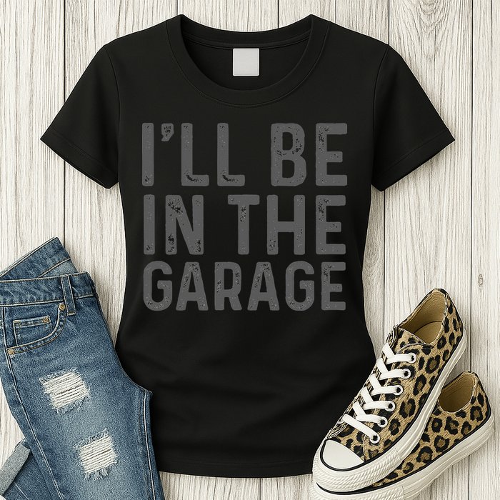 I'll Be in The Garage Mechanic Dad Joke Handyman Grandpa Fun Womens T-Shirt
