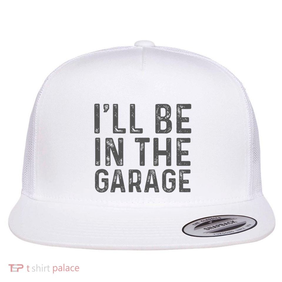 ILl Be In The Garage Mechanic Dad Joke Handyman Grandpa Fun Flat Bill Trucker Hat