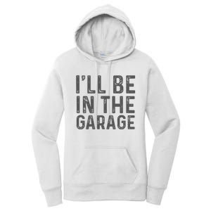 ILl Be In The Garage Mechanic Dad Joke Handyman Grandpa Fun Women's Pullover Hoodie