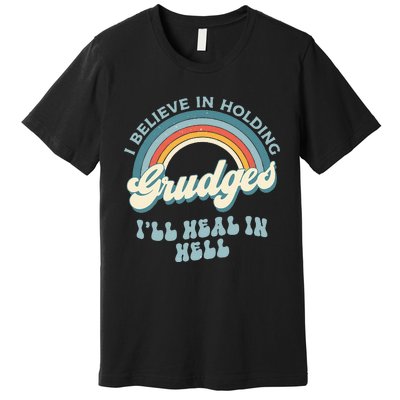 I Believe In Holding Grudges Ill Heal In Hell Retro Funny Premium T-Shirt