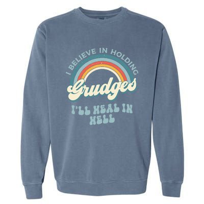 I Believe In Holding Grudges Ill Heal In Hell Retro Funny Garment-Dyed Sweatshirt