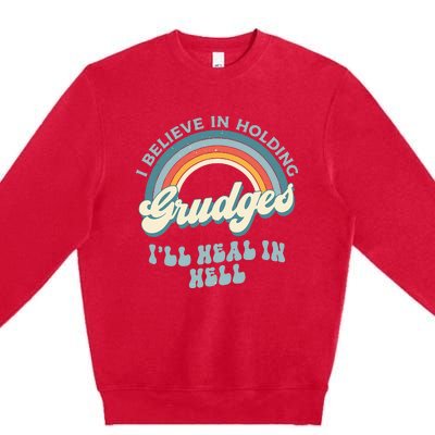 I Believe In Holding Grudges Ill Heal In Hell Retro Funny Premium Crewneck Sweatshirt