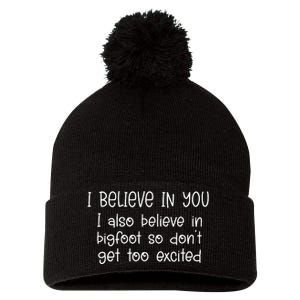 I Believe In You But I Also Believe In Bigfoot Pom Pom 12in Knit Beanie