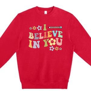 I Believe In You Teachers Test Day Idea Premium Crewneck Sweatshirt