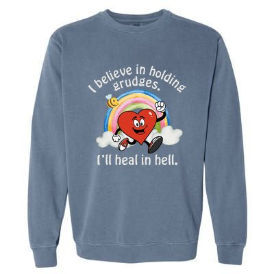 I Believe In Holding Grudges I'll Heal In Hell Heart Garment-Dyed Sweatshirt