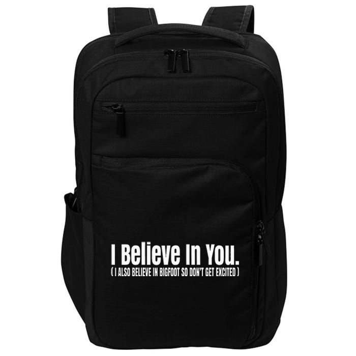 I Believe In You But I Also Believe In Bigfoot Impact Tech Backpack