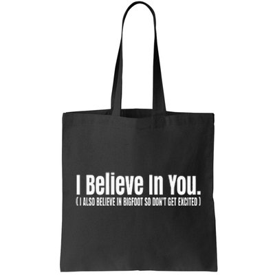 I Believe In You But I Also Believe In Bigfoot Tote Bag