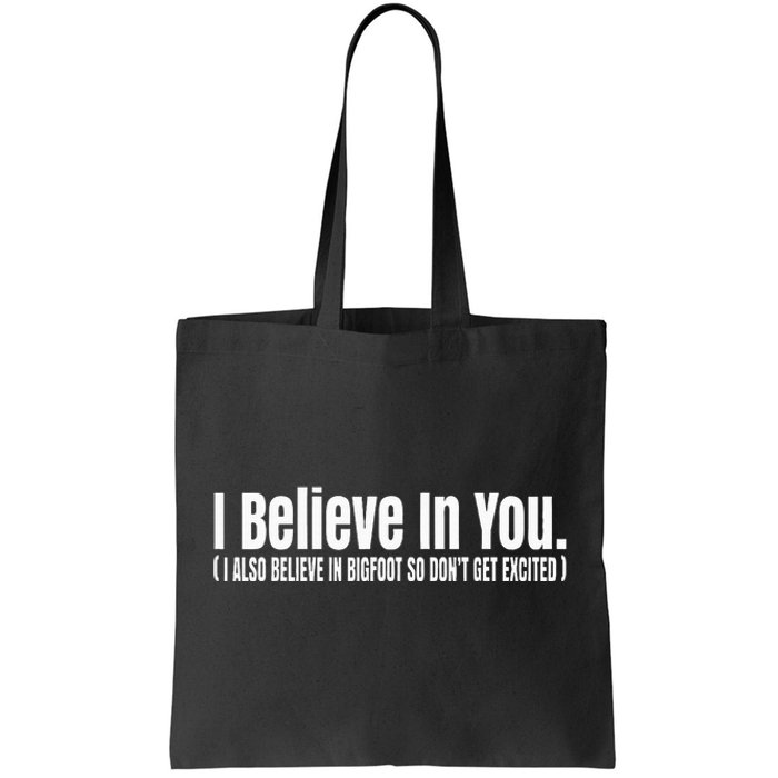 I Believe In You But I Also Believe In Bigfoot Tote Bag