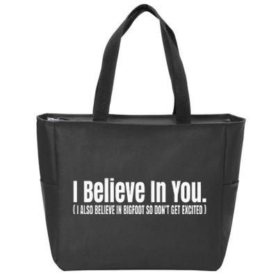 I Believe In You But I Also Believe In Bigfoot Zip Tote Bag