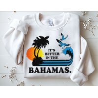 ItS Better In The Bahamas Sweatshirt
