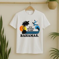 ItS Better In The Bahamas T-Shirt
