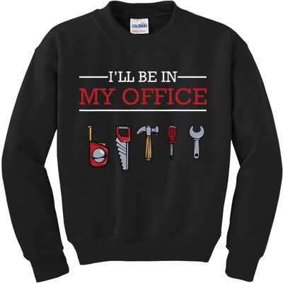Ill Be In My Office Funny Handyman Woodworking Gift Ideas Kids Sweatshirt
