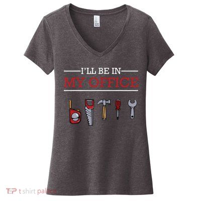 Ill Be In My Office Funny Handyman Woodworking Gift Ideas Women's V-Neck T-Shirt