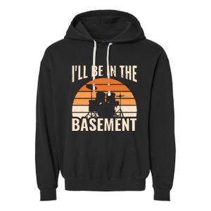 ILl Be In The Basement Drum Set Drumming Drummer Garment-Dyed Fleece Hoodie