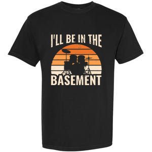 ILl Be In The Basement Drum Set Drumming Drummer Garment-Dyed Heavyweight T-Shirt