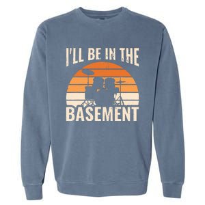 ILl Be In The Basement Drum Set Drumming Drummer Garment-Dyed Sweatshirt