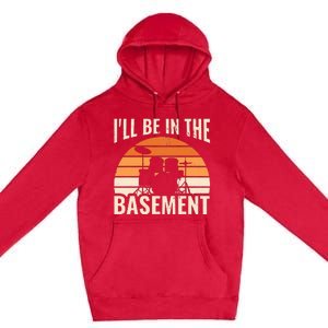 ILl Be In The Basement Drum Set Drumming Drummer Premium Pullover Hoodie