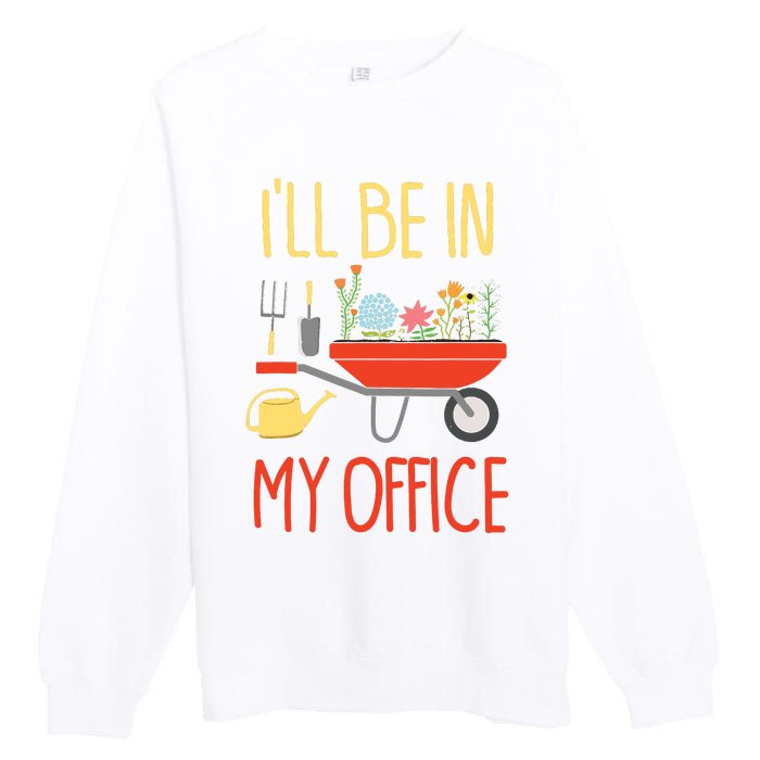 Ill Be In My Office Garden Funny Distressed Gardening Premium Crewneck Sweatshirt