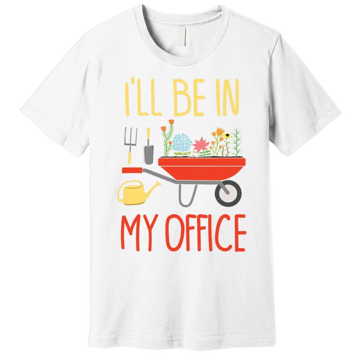 Ill Be In My Office Garden Funny Distressed Gardening Premium T-Shirt