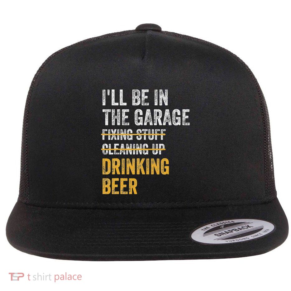 ILl Be In The Garage Drinking Beer Flat Bill Trucker Hat