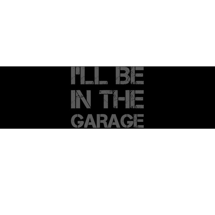 ILl Be In The Garage Mechanic Dad Joke Handyman Grandpa Fun Bumper Sticker