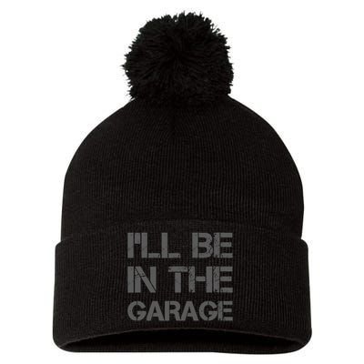 ILl Be In The Garage Mechanic Dad Joke Handyman Grandpa Fun Pom Pom 12in Knit Beanie