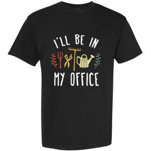 Ill Be In My Office Garden Funny Gardening Garment-Dyed Heavyweight T-Shirt