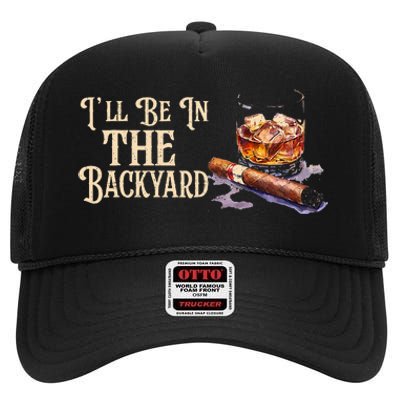 ILl Be In The Backyard Funny Cigar And Bourbon Lovers High Crown Mesh Back Trucker Hat