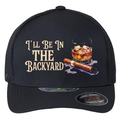 ILl Be In The Backyard Funny Cigar And Bourbon Lovers Flexfit Unipanel Trucker Cap