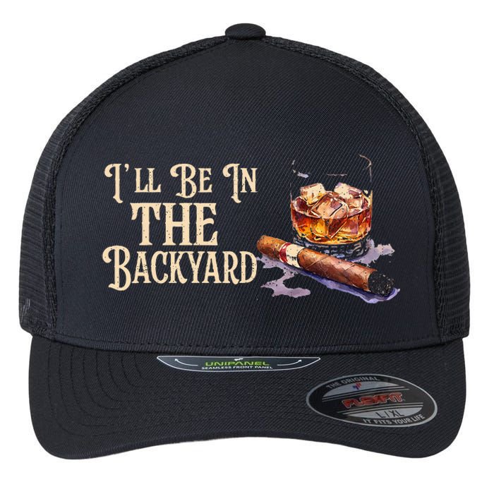 ILl Be In The Backyard Funny Cigar And Bourbon Lovers Flexfit Unipanel Trucker Cap