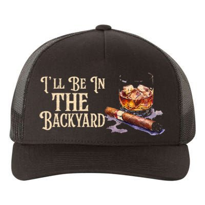 ILl Be In The Backyard Funny Cigar And Bourbon Lovers Yupoong Adult 5-Panel Trucker Hat