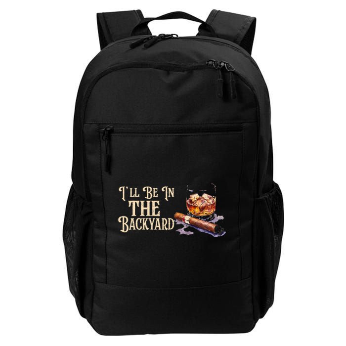 ILl Be In The Backyard Funny Cigar And Bourbon Lovers Daily Commute Backpack