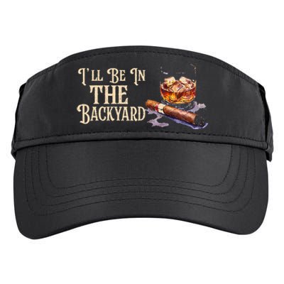 ILl Be In The Backyard Funny Cigar And Bourbon Lovers Adult Drive Performance Visor