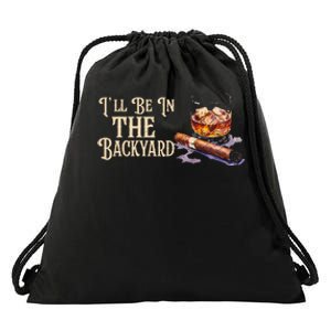 ILl Be In The Backyard Funny Cigar And Bourbon Lovers Drawstring Bag