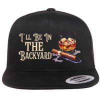 ILl Be In The Backyard Funny Cigar And Bourbon Lovers Flat Bill Trucker Hat