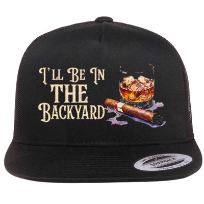 ILl Be In The Backyard Funny Cigar And Bourbon Lovers Flat Bill Trucker Hat