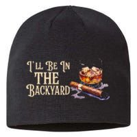 ILl Be In The Backyard Funny Cigar And Bourbon Lovers Sustainable Beanie