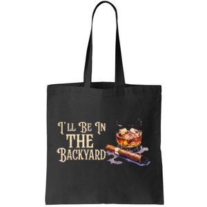 ILl Be In The Backyard Funny Cigar And Bourbon Lovers Tote Bag