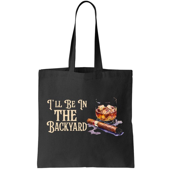 ILl Be In The Backyard Funny Cigar And Bourbon Lovers Tote Bag