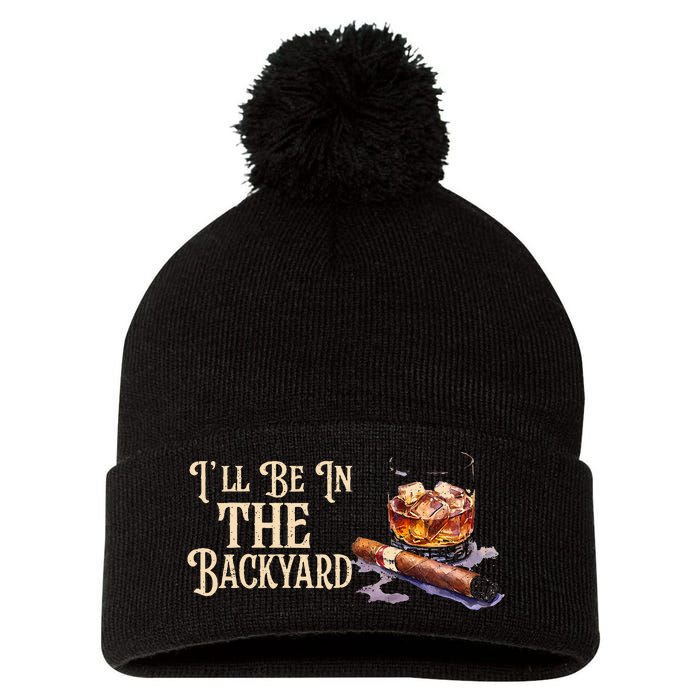 ILl Be In The Backyard Funny Cigar And Bourbon Lovers Pom Pom 12in Knit Beanie