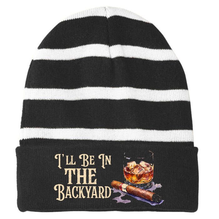 ILl Be In The Backyard Funny Cigar And Bourbon Lovers Striped Beanie with Solid Band