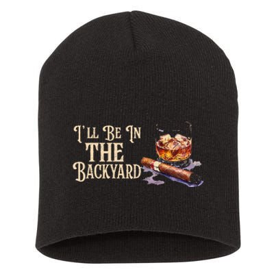 ILl Be In The Backyard Funny Cigar And Bourbon Lovers Short Acrylic Beanie