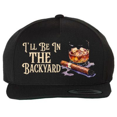 ILl Be In The Backyard Funny Cigar And Bourbon Lovers Wool Snapback Cap