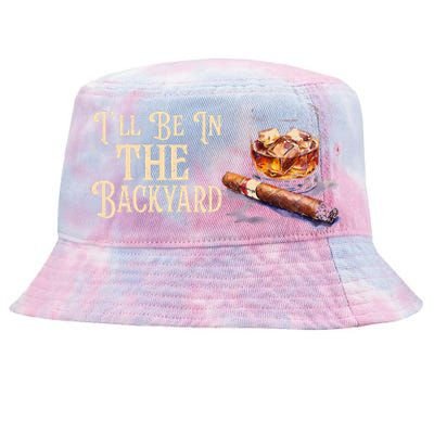 ILl Be In The Backyard Funny Cigar And Bourbon Lovers Tie-Dyed Bucket Hat