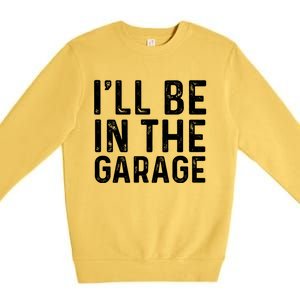 ILl Be In The Garage Mechanic Dad Joke Handy Grandpa Fun Cute Gift Premium Crewneck Sweatshirt