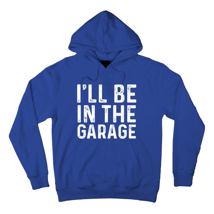 ILl Be In The Garage Mechanic Dad Joke Handy Grandpa Fun Cute Gift Hoodie